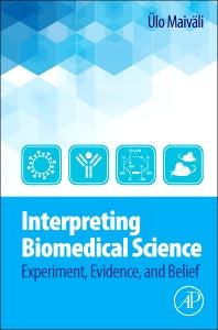 Interpreting Biomedical Science; Experiment, Evidence, and Belief (Hardback) 9780124186897