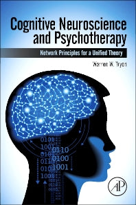 Cognitive Neuroscience and Psychotherapy; Network Principles for a Unified Theory (Hardback) 9780124200715