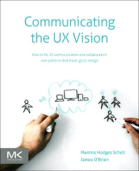Communicating the UX Vision; 13 Anti-Patterns That Block Good Ideas (Paperback) 9780124201972