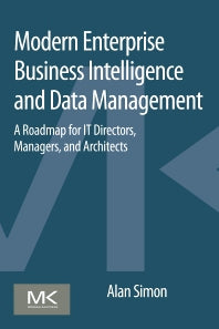 Modern Enterprise Business Intelligence and Data Management; A Roadmap for IT Directors, Managers, and Architects (Paperback) 9780128015391