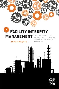 Facility Integrity Management; Effective Principles and Practices for the Oil, Gas and Petrochemical Industries (Paperback) 9780128017647