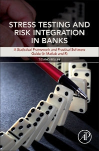 Stress Testing and Risk Integration in Banks; A Statistical Framework and Practical Software Guide (in Matlab and R) (Hardback) 9780128035900