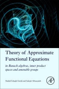 Theory of Approximate Functional Equations; In Banach Algebras, Inner Product Spaces and Amenable Groups (Hardback) 9780128039205