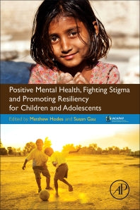 Positive Mental Health, Fighting Stigma and Promoting Resiliency for Children and Adolescents (Paperback) 9780128043943