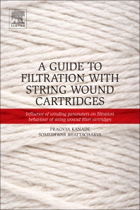 A Guide to Filtration with String Wound Cartridges; Influence of Winding Parameters on Filtration Behaviour of String Wound Filter Cartridges (Paperback) 9780128048474