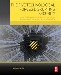 The Five Technological Forces Disrupting Security; How Cloud, Social, Mobile, Big Data and IoT are Transforming Physical Security in the Digital Age (Paperback) 9780128050958