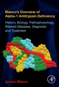 Blanco's Overview of Alpha-1 Antitrypsin Deficiency; History, Biology, Pathophysiology, Related Diseases, Diagnosis and Treatment (Hardback) 9780128095300