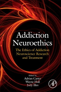 Addiction Neuroethics; The Ethics of Addiction Neuroscience Research and Treatment (Paperback) 9780128103630