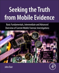 Seeking the Truth from Mobile Evidence; Basic Fundamentals, Intermediate and Advanced Overview of Current Mobile Forensic Investigations (Paperback) 9780128110560