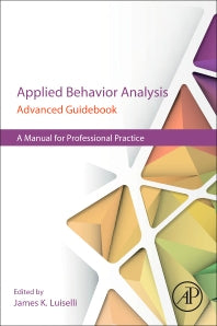 Applied Behavior Analysis Advanced Guidebook; A Manual for Professional Practice (Paperback / softback) 9780128111222