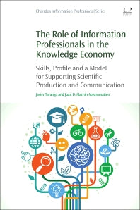 The Role of Information Professionals in the Knowledge Economy; Skills, Profile and a Model for Supporting Scientific Production and Communication (Paperback) 9780128112229