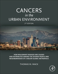 Cancers in the Urban Environment; How Malignant Diseases Are Caused and Distributed among the Diverse People and Neighborhoods of a Major Global Metropolis (Paperback) 9780128117453