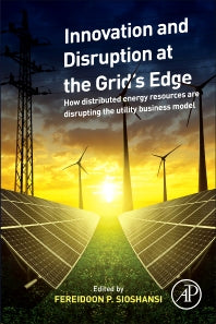 Innovation and Disruption at the Grid’s Edge; How Distributed Energy Resources are Disrupting the Utility Business Model (Paperback) 9780128117583