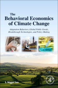 The Behavioral Economics of Climate Change; Adaptation Behaviors, Global Public Goods, Breakthrough Technologies, and Policy-Making (Paperback) 9780128118740