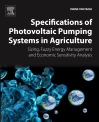 Specifications of Photovoltaic Pumping Systems in Agriculture; Sizing, Fuzzy Energy Management and Economic Sensitivity Analysis (Paperback) 9780128120392