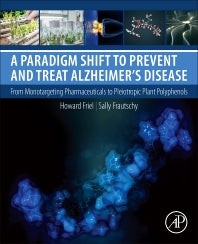 A Paradigm Shift to Prevent and Treat Alzheimer's Disease; From Monotargeting Pharmaceuticals to Pleiotropic Plant Polyphenols (Paperback) 9780128122594