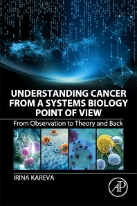 Understanding Cancer from a Systems Biology Point of View; From Observation to Theory and Back (Paperback) 9780128136737