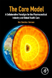 The Core Model; A Collaborative Paradigm for the Pharmaceutical Industry and Global Health Care (Paperback) 9780128142936