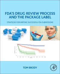 FDA's Drug Review Process and the Package Label; Strategies for Writing Successful FDA Submissions (Paperback) 9780128146477