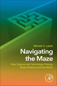 Navigating the Maze; How Science and Technology Policies Shape America and the World (Paperback) 9780128147108