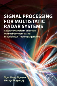 Signal Processing for Multistatic Radar Systems; Adaptive Waveform Selection, Optimal Geometries and Pseudolinear Tracking Algorithms (Paperback) 9780128153147