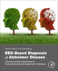 EEG-Based Diagnosis of Alzheimer Disease; A Review and Novel Approaches for Feature Extraction and Classification Techniques (Paperback) 9780128153925