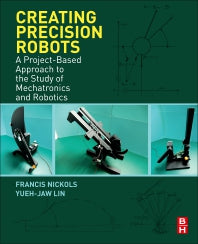 Creating Precision Robots; A Project-Based Approach to the Study of Mechatronics and Robotics (Paperback) 9780128157589