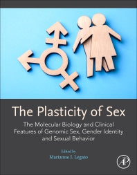 The Plasticity of Sex; The Molecular Biology and Clinical Features of Genomic Sex, Gender Identity and Sexual Behavior (Paperback) 9780128159682