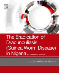 The Eradication of Dracunculiasis (Guinea Worm Disease) in Nigeria; An Eyewitness Account (Paperback) 9780128167649