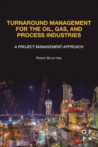 Turnaround Management for the Oil, Gas, and Process Industries; A Project Management Approach (Paperback) 9780128174548