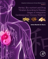 Herbal, Bio-nutrient and Drug Titration According to Disease Stages in Integrative Cardiovascular Chinese Medicine; Volume 1 (Paperback) 9780128175804