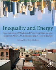 Galvin - Economic Inequality and Energy Consumption in Developed Countries; How Extremes of Wealth and Poverty in High Income Countries Affect CO2 Emissions and Access to Energy (Paperback) 9780128176740