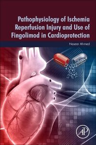 Pathophysiology of Ischemia Reperfusion Injury and Use of Fingolimod in Cardioprotection (Paperback) 9780128180235