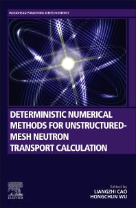 Deterministic Numerical Methods for Unstructured-Mesh Neutron Transport Calculation (Paperback) 9780128182215
