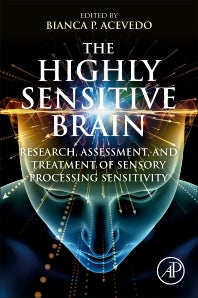 The Highly Sensitive Brain; Research, Assessment, and Treatment of Sensory Processing Sensitivity (Paperback) 9780128182512