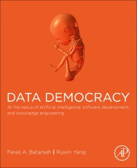 Data Democracy; At the Nexus of Artificial Intelligence, Software Development, and Knowledge Engineering (Paperback) 9780128183663