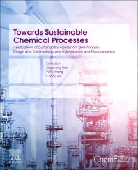 Towards Sustainable Chemical Processes; Applications of Sustainability Assessment and Analysis, Design and Optimization, and Hybridization and Modularization (Paperback) 9780128183762