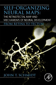 Self-organizing Neural Maps: The Retinotectal Map and Mechanisms of Neural Development; From Retina to Tectum (Paperback) 9780128185797