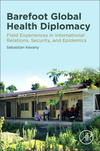 Barefoot Global Health Diplomacy; Field Experiences in International Relations, Security, and Epidemics (Paperback) 9780128186817