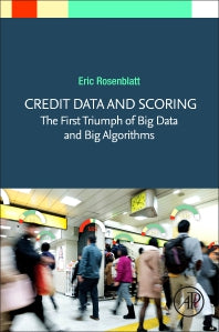 Credit Data and Scoring; The First Triumph of Big Data and Big Algorithms (Paperback) 9780128188156