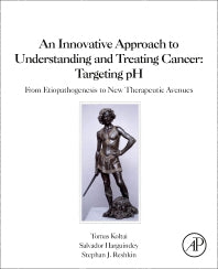 An Innovative Approach to Understanding and Treating Cancer: Targeting pH; From Etiopathogenesis to New Therapeutic Avenues (Paperback) 9780128190593