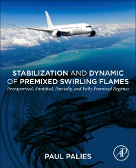 Stabilization and Dynamic of Premixed Swirling Flames; Prevaporized, Stratified, Partially, and Fully Premixed Regimes (Paperback) 9780128199961