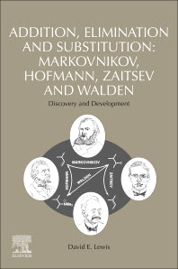 Addition, Elimination and Substitution: Markovnikov, Hofmann, Zaitsev and Walden; Discovery and Development (Paperback) 9780128210277