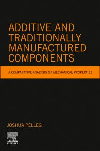 Additive and Traditionally Manufactured Components; A Comparative Analysis of Mechanical Properties (Paperback) 9780128219188