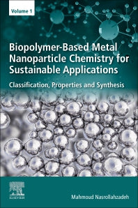 Biopolymer-Based Metal Nanoparticle Chemistry for Sustainable Applications; Volume 1: Classification, Properties and Synthesis (Paperback) 9780128221082