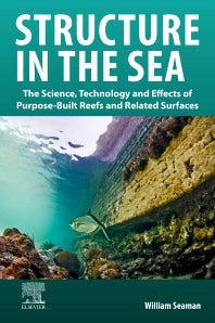 Structure in the Sea; The Science, Technology and Effects of Purpose-Built Reefs and Related Surfaces (Paperback) 9780128234259