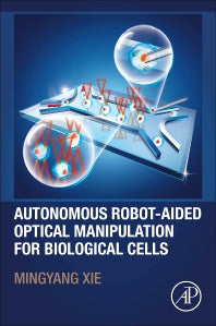 Autonomous Robot-Aided Optical Manipulation for Biological Cells (Paperback) 9780128234495