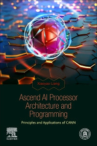 Ascend AI Processor Architecture and Programming; Principles and Applications of CANN (Paperback) 9780128234884