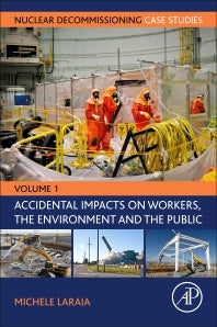 Nuclear Decommissioning Case Studies; Volume One - Accidental Impacts on Workers, the Environment and Society (Paperback) 9780128237007