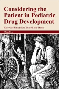 Considering the Patient in Pediatric Drug Development; How Good Intentions Turned Into Harm (Paperback) 9780128238882